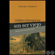 COMO ENVEJECER SIN SER VIEJO - Autor: EZEQUIEL ANDER-EGG - Año 2009